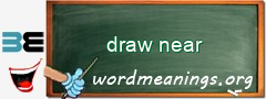 WordMeaning blackboard for draw near